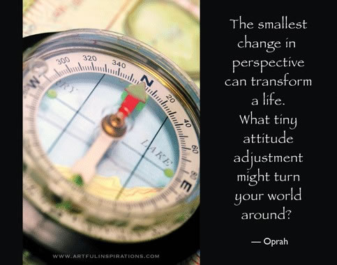 The smallest change in perspective can transform a life. What tiny attitude adjustment might turn your world around? - Oprah