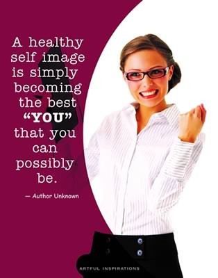 A healthy self image is simply becoming the best 'you' that you can possibly be - unknown