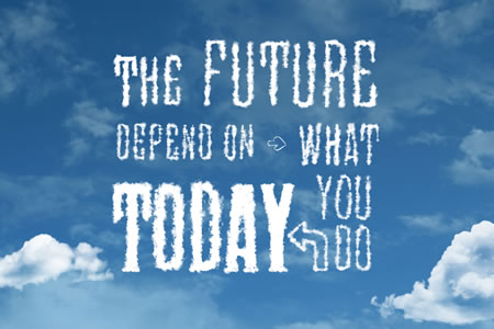 The future depends on what you do TODAY