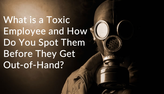 What is a Toxic Employee and How Do You Spot Them Before They Get Out-of-Hand?