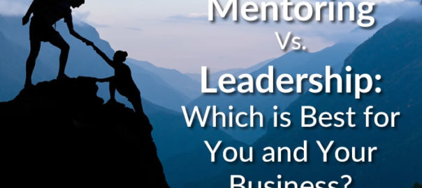 Mentoring Vs. Leadership: Which is Best for You and Your Business?