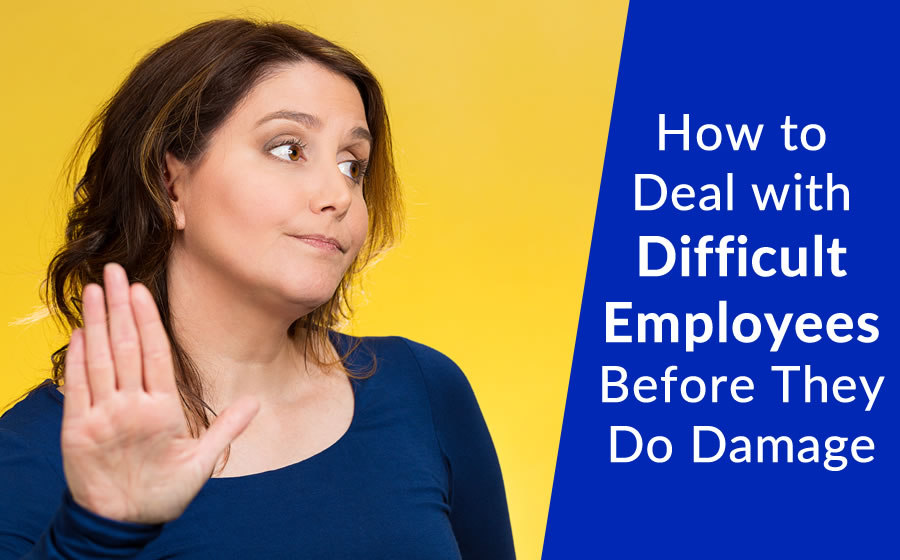 How to Deal with Difficult Employees Before They Do Damage