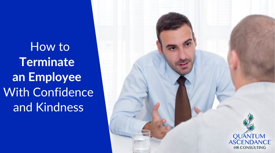 How to Terminate an Employee With Confidence, Clarity, Commitment, and Kindness