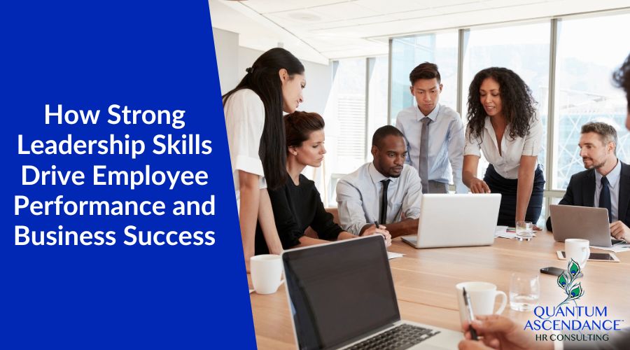 How Strong Leadership Skills Drive Employee Performance and Business Success