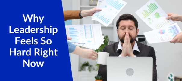 Why Leadership Feels So Hard Right Now (And Why It’s Not Just You)