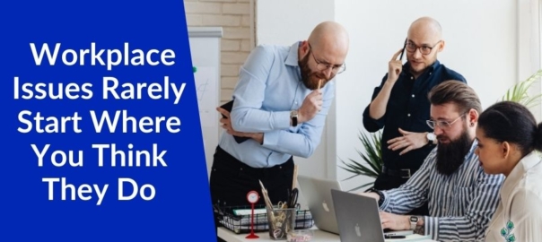 Why Workplace Issues Rarely Start Where You Think They Do